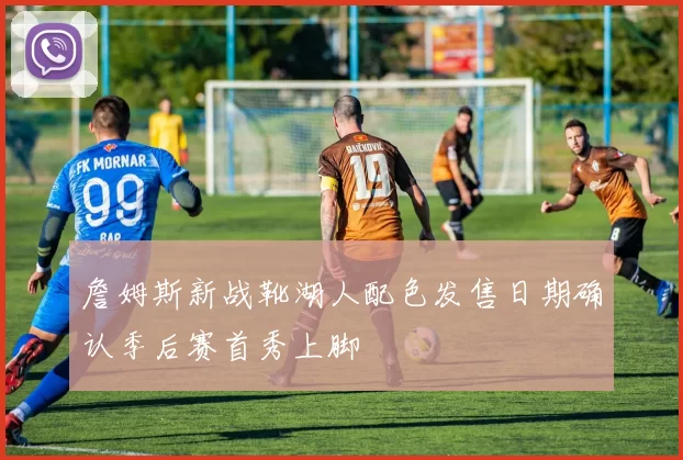 詹姆斯新战靴湖人配色发售日期确认季后赛首秀上脚