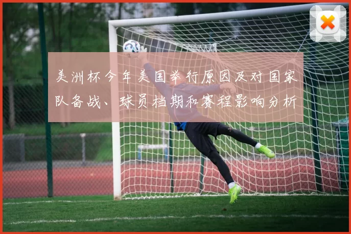 美洲杯今年美国举行原因及对国家队备战、球员档期和赛程影响分析