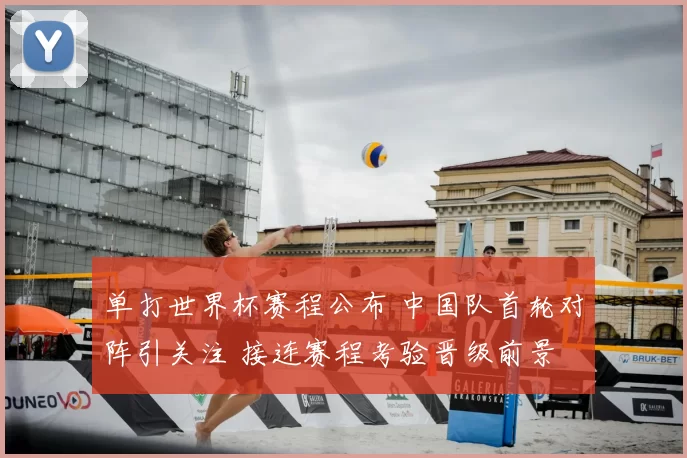 单打世界杯赛程公布 中国队首轮对阵引关注 接连赛程考验晋级前景